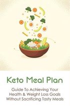 Keto Meal Plan: Guide To Achieving Your Health & Weight Loss Goals Without Sacrificing Tasty Meals