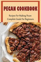 Pecan Cookbook: Recipes For Making Pecan, Complete Guide For Beginners