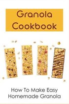 Granola Cookbook: How To Make Easy Homemade Granola