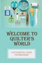 Welcome To Quilter's World: The Essential Guide For Beginner