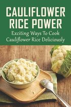 Cauliflower Rice Power: Exciting Ways To Cook Cauliflower Rice Deliciously