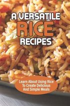 A Versatile Rice Recipes: Learn About Using Rice To Create Delicious And Simple Meals
