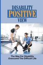 Disability Positive View: The Way For Disability Overcome The Difficult Life
