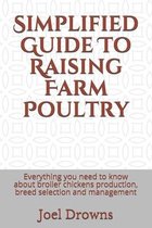 Simplified Guide To Raising Farm Poultry