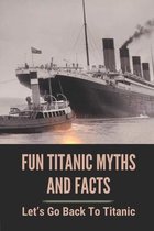 Fun Titanic Myths And Facts: Let's Go Back To Titanic