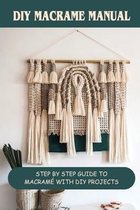 DIY Macrame Manual: Step By Step Guide To Macrame With DIY Projects