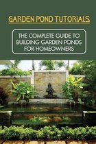 Garden Pond Tutorials: The Complete Guide To Building Garden Ponds For Homeowners