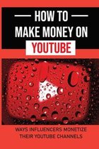 How To Make Money On YouTube: Ways Influencers Monetize Their YouTube Channels