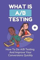 What Is A/B Testing: How To Do A/B Testing And Improve Your Conversions Quickly