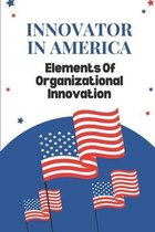 Innovator In America: Elements Of Organizational Innovation