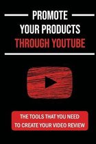 Promote Your Products Through YouTube: The Tools That You Need To Create Your Video Review