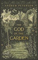 The God of the Garden: Thoughts on Creation, Culture, and the Kingdom