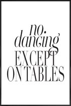 JUNIQE - Poster in kunststof lijst No Dancing Except On Tables -30x45