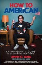 How to American An Immigrant's Guide to Disappointing Your Parents