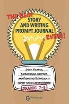 The Best Story and Writing Prompt Journal Ever, Grades 7-8
