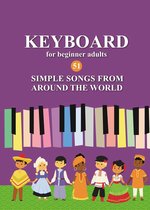 Keyboard for Beginner Adults. 51 Simple Songs from Around the World