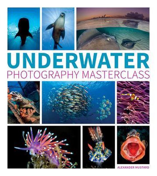 Underwater Photography Masterclass, Alexander Mustard 9781781452226