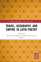 Routledge Monographs in Classical Studies - Travel, Geography, and Empire in Latin Poetry