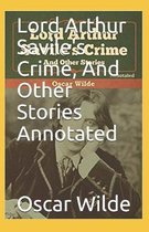 Lord Arthur Savile's Crime, And Other Stories Annotated