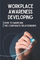 Workplace Awareness Developing: How To Maintain The Corporate Relationships