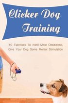 Clicker Dog Training: 40 Exercises To Instill More Obedience, Give Your Dog Some Mental Stimulation
