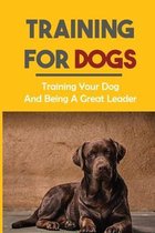 Training For Dogs: Training Your Dog And Being A Great Leader