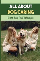 All About Dog Caring: Guide, Tips And Techniques