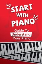Start With Piano: Guide To Understand Your Piano