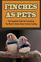 Finches As Pets: The Complete Guide On Everything You Need To Know About Finches Feeding