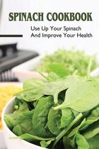 Spinach Cookbook: Use Up Your Spinach And Improve Your Health