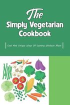 The Simply Vegetarian Cookbook: Cool And Unique Ways Of Cooking Without Meat