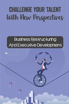 Challenge Your Talent With New Perspectives: Business Restructuring And Executive Development