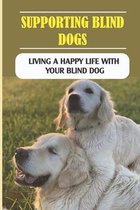 Supporting Blind Dogs: Living A Happy Life With Your Blind Dog