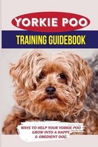 Yorkie Poo Training Guidebook: Ways To Help Your Yorkie Poo Grow Into A Happy & Obedient Dog
