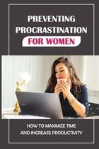 Preventing Procrastination For Women: How To Maximize Time And Increase Productivity