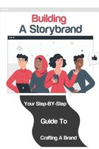 Building A Storybrand: Your Step-BY-Step Guide To Crafting A Brand