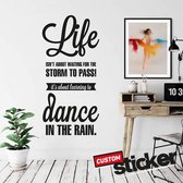 Muursticker - Life isn't about waiting for the storm to pass! it's about learning to dance in the rain. - zwart - 28x59 cm