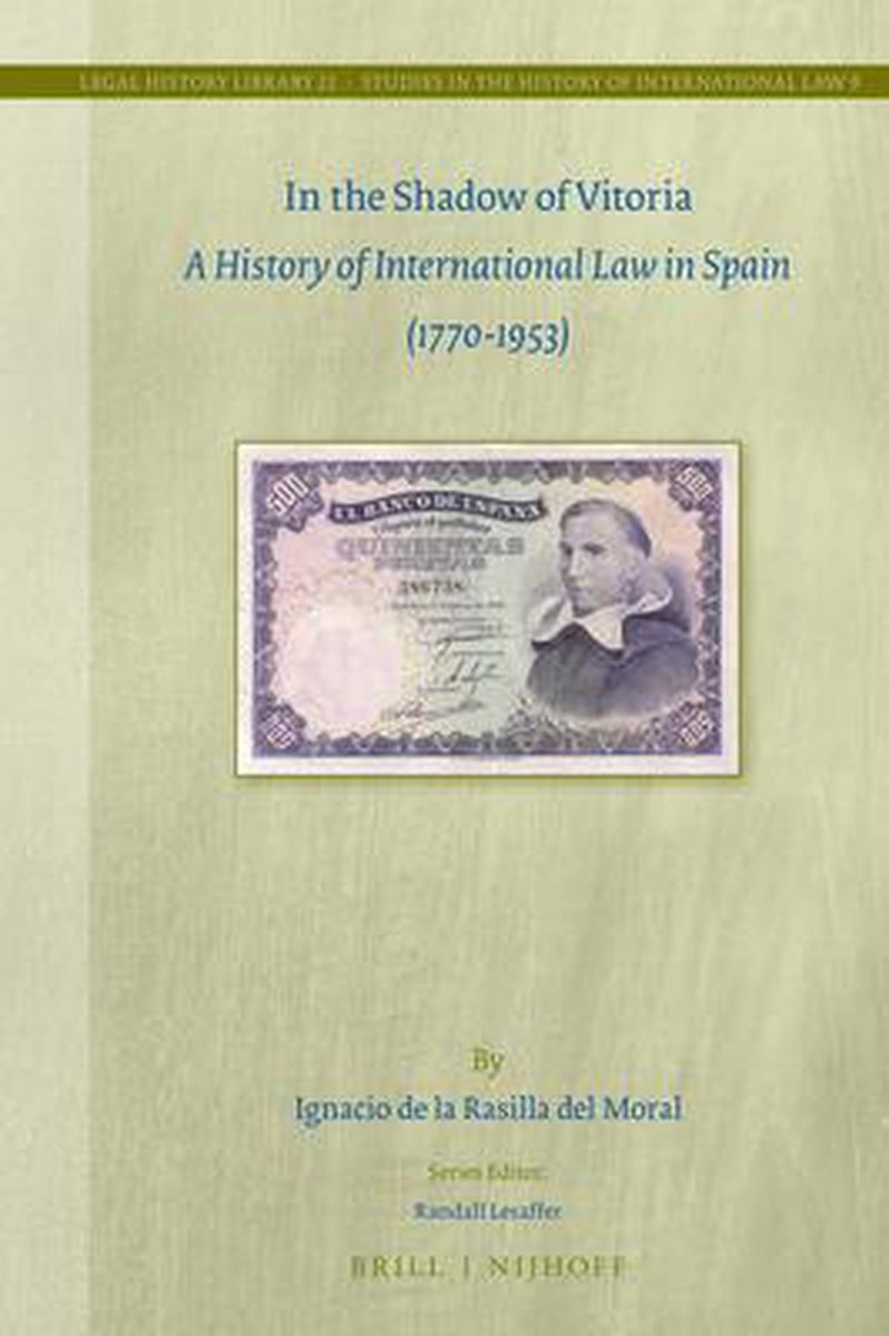 In the Shadow of Vitoria: A History of International Law in Spain (1770-1953) - Ignaciode la Rasilla del Moral
