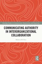 Routledge Studies in Communication, Organization, and Organizing - Communicating Authority in Interorganizational Collaboration