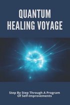 Quantum Healing Voyage: Step By Step Through A Program Of Self-Improvements