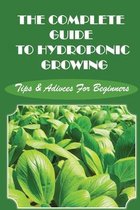 The Complete Guide To Hydroponic Growing: Tips & Adivces For Beginners