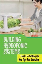 Building Hydroponic Systems: Guide To Setting Up And Tips For Growing