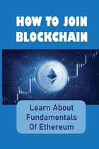 How To Join Blockchain: Learn About Fundamentals Of Ethereum