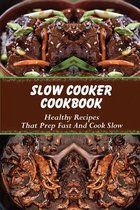 Slow Cooker Cookbook: Healthy Recipes That Prep Fast And Cook Slow