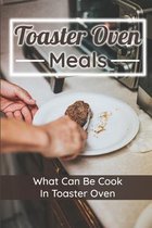 Toaster Oven Meals: What Can Be Cook In Toaster Oven