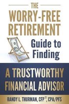 The Worry-Free Retirement-The Worry-Free Retirement Guide to Finding a Trustworthy Financial Advisor