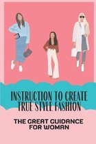 Instruction To Create True Style Fashion: The Great Guidance For Woman