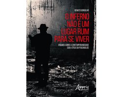 O Inferno Não é Um Lugar Ruim para se Viver: Ensaios sobre a Contemporaneidade sob a Ótica da Psicanálise