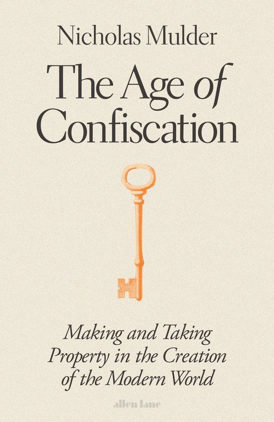 Boek 'The Age of Confiscation' met een illustratie van een gouden sleutel en de tekst 'Nicholas Mulder The Age of Confiscation Making and Taking Property in the Creation of the Modern World'