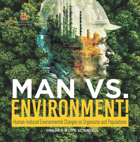 Man vs. Environment! Human-Induced Environmental Changes on Organisms and Populations Grade 6-8 Life Science